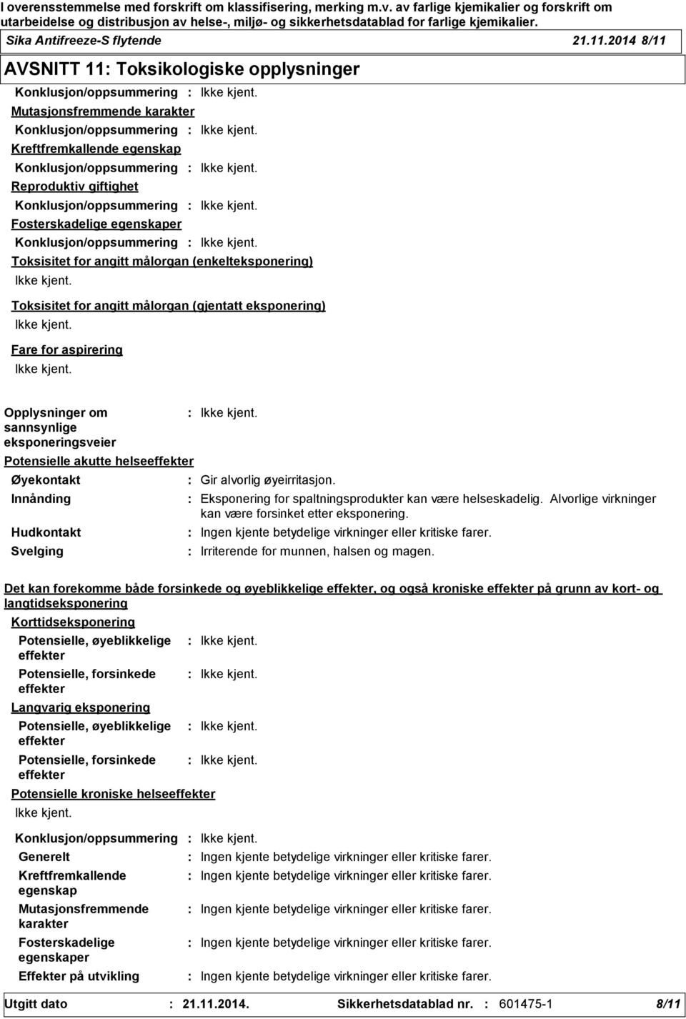 Konklusjon/oppsummering Fosterskadelige egenskaper Konklusjon/oppsummering Toksisitet for angitt målorgan (enkelteksponering) Toksisitet for angitt målorgan (gjentatt eksponering) Fare for aspirering