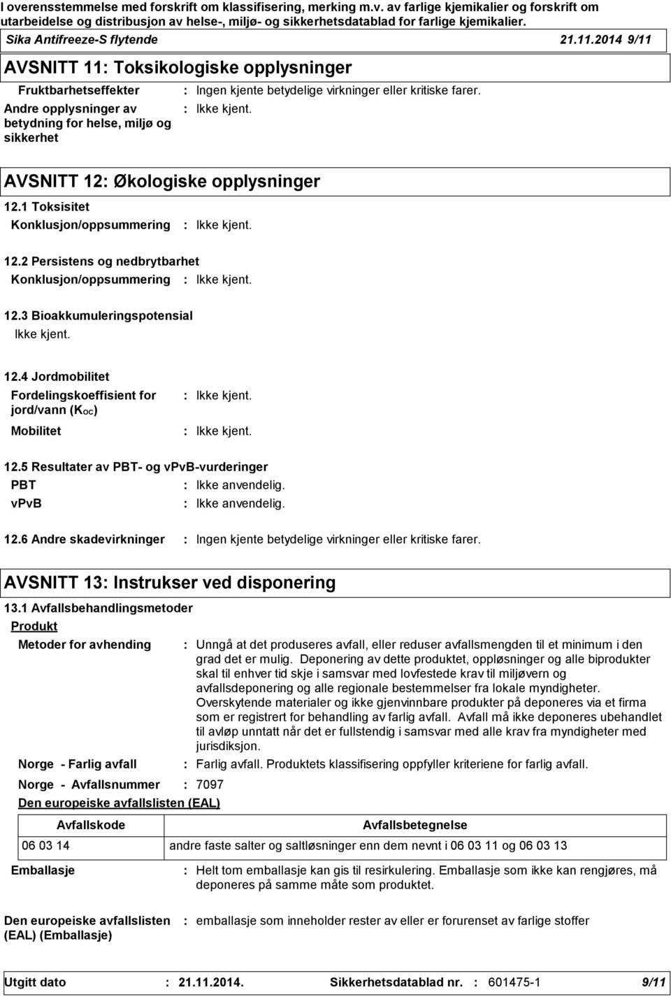 AVSNITT 12 Økologiske opplysninger 12.1 Toksisitet Konklusjon/oppsummering 12.2 Persistens og nedbrytbarhet Konklusjon/oppsummering 12.3 Bioakkumuleringspotensial 12.