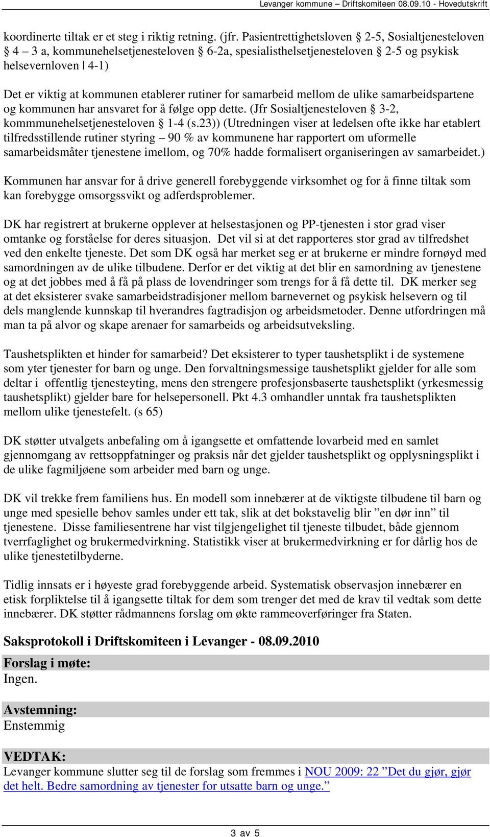 samarbeid mellom de ulike samarbeidspartene og kommunen har ansvaret for å følge opp dette. (Jfr Sosialtjenesteloven 3-2, kommmunehelsetjenesteloven 1-4 (s.