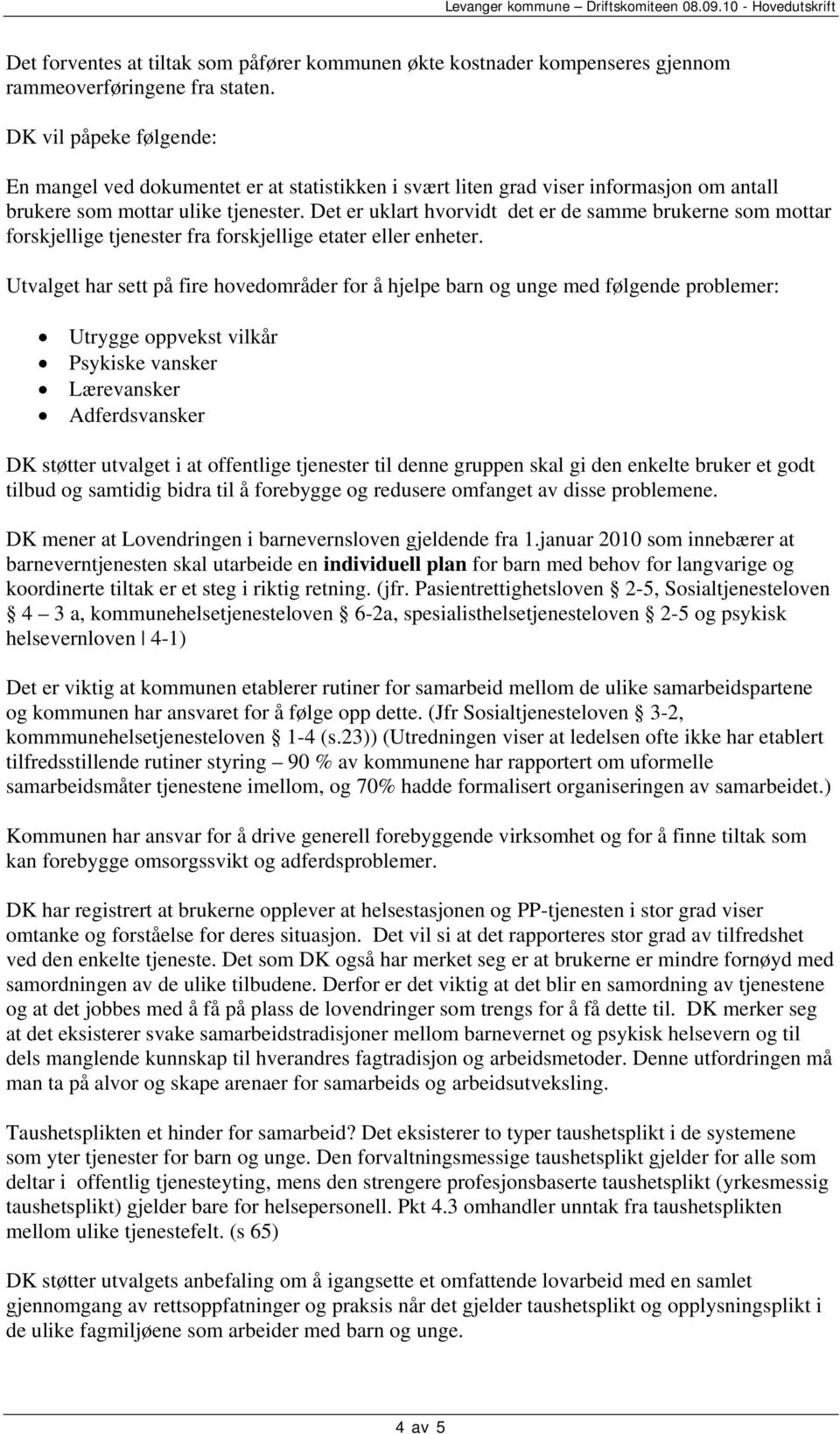 Det er uklart hvorvidt det er de samme brukerne som mottar forskjellige tjenester fra forskjellige etater eller enheter.