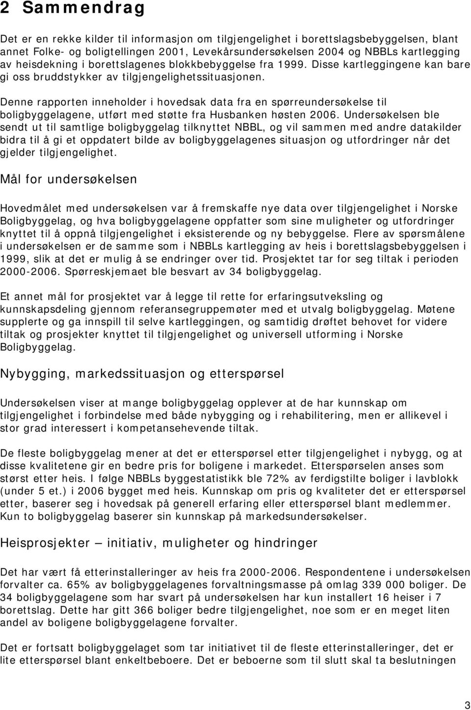 Denne rapporten inneholder i hovedsak data fra en spørreundersøkelse til boligbyggelagene, utført med støtte fra Husbanken høsten 2006.