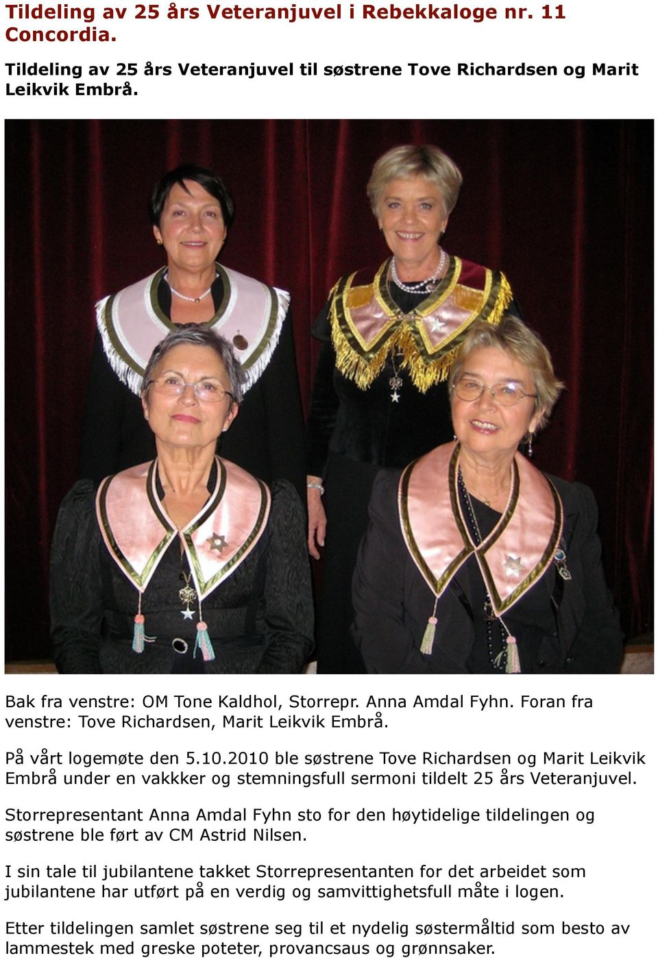 2010 ble søstrene Tove Richardsen og Marit Leikvik Embrå under en vakkker og stemningsfull sermoni tildelt 25 års Veteranjuvel.