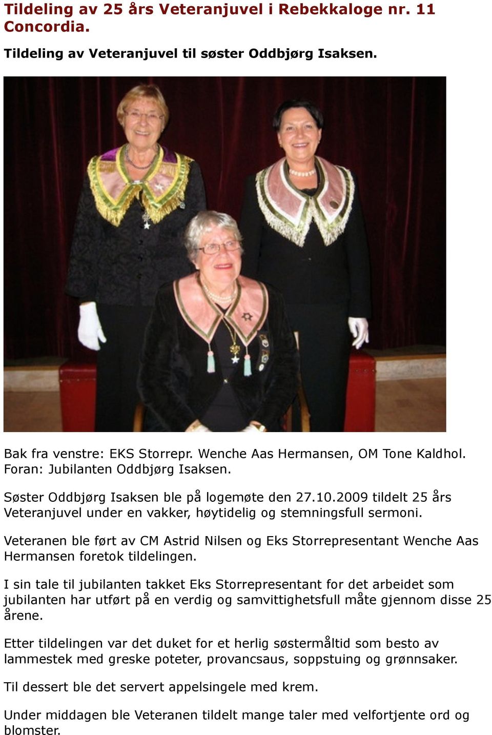 Veteranen ble ført av CM Astrid Nilsen og Eks Storrepresentant Wenche Aas Hermansen foretok tildelingen.