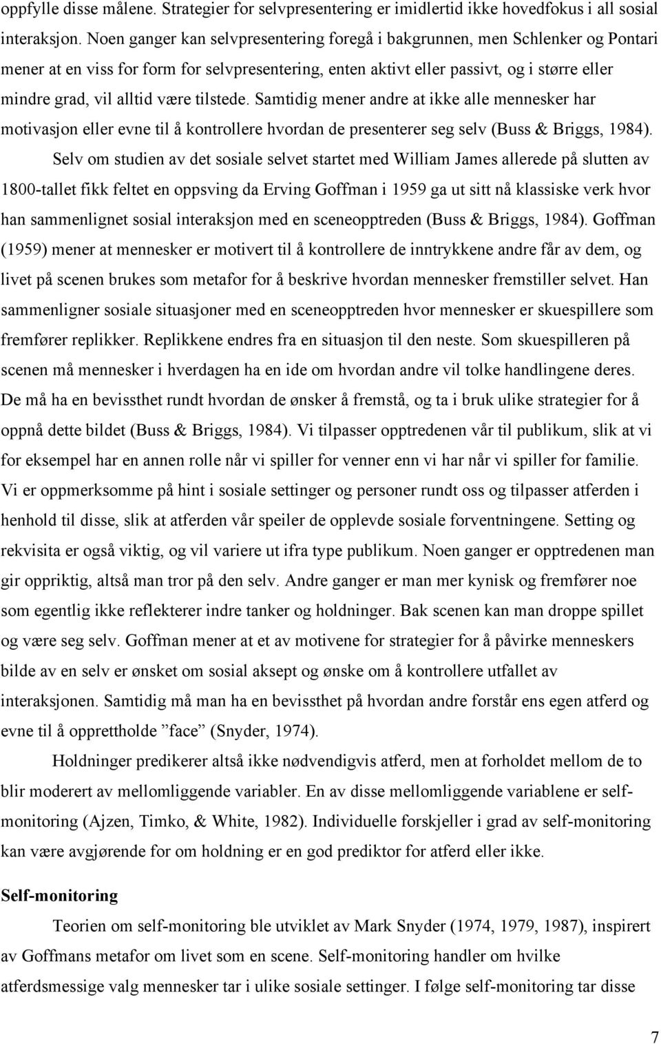 være tilstede. Samtidig mener andre at ikke alle mennesker har motivasjon eller evne til å kontrollere hvordan de presenterer seg selv (Buss & Briggs, 1984).