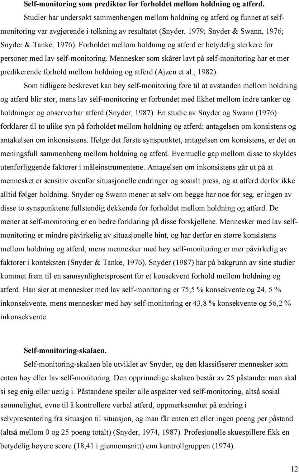 Forholdet mellom holdning og atferd er betydelig sterkere for personer med lav self-monitoring.