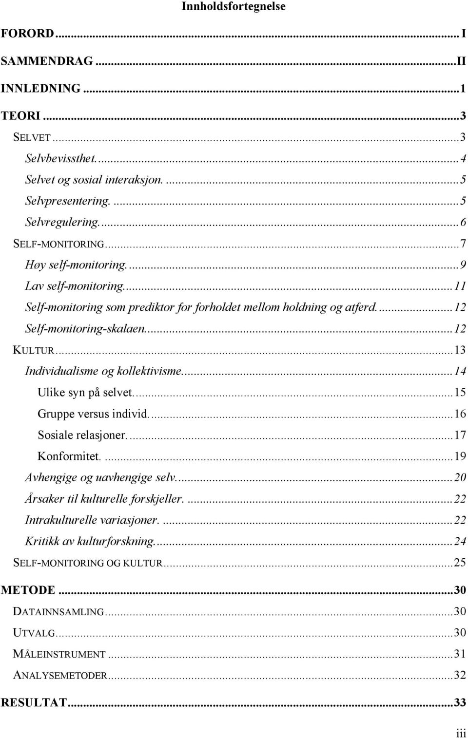 .. 13 Individualisme og kollektivisme.... 14 Ulike syn på selvet.... 15 Gruppe versus individ.... 16 Sosiale relasjoner.... 17 Konformitet.... 19 Avhengige og uavhengige selv.