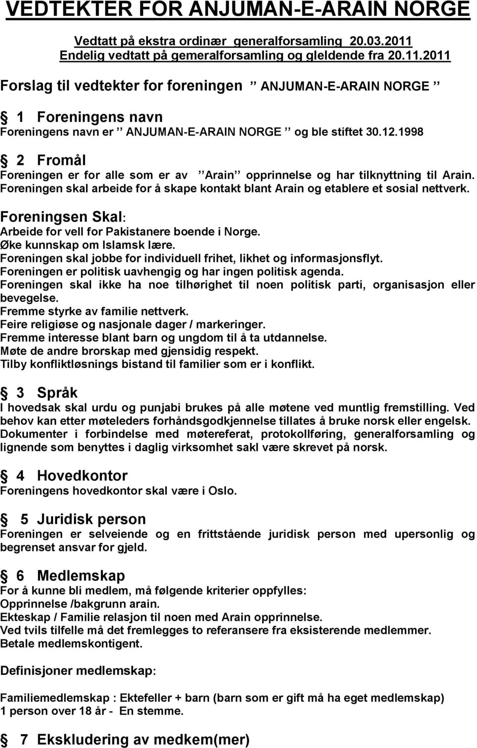 2011 Forslag til vedtekter for foreningen ANJUMAN-E-ARAIN NORGE 1 Foreningens navn Foreningens navn er ANJUMAN-E-ARAIN NORGE og ble stiftet 30.12.