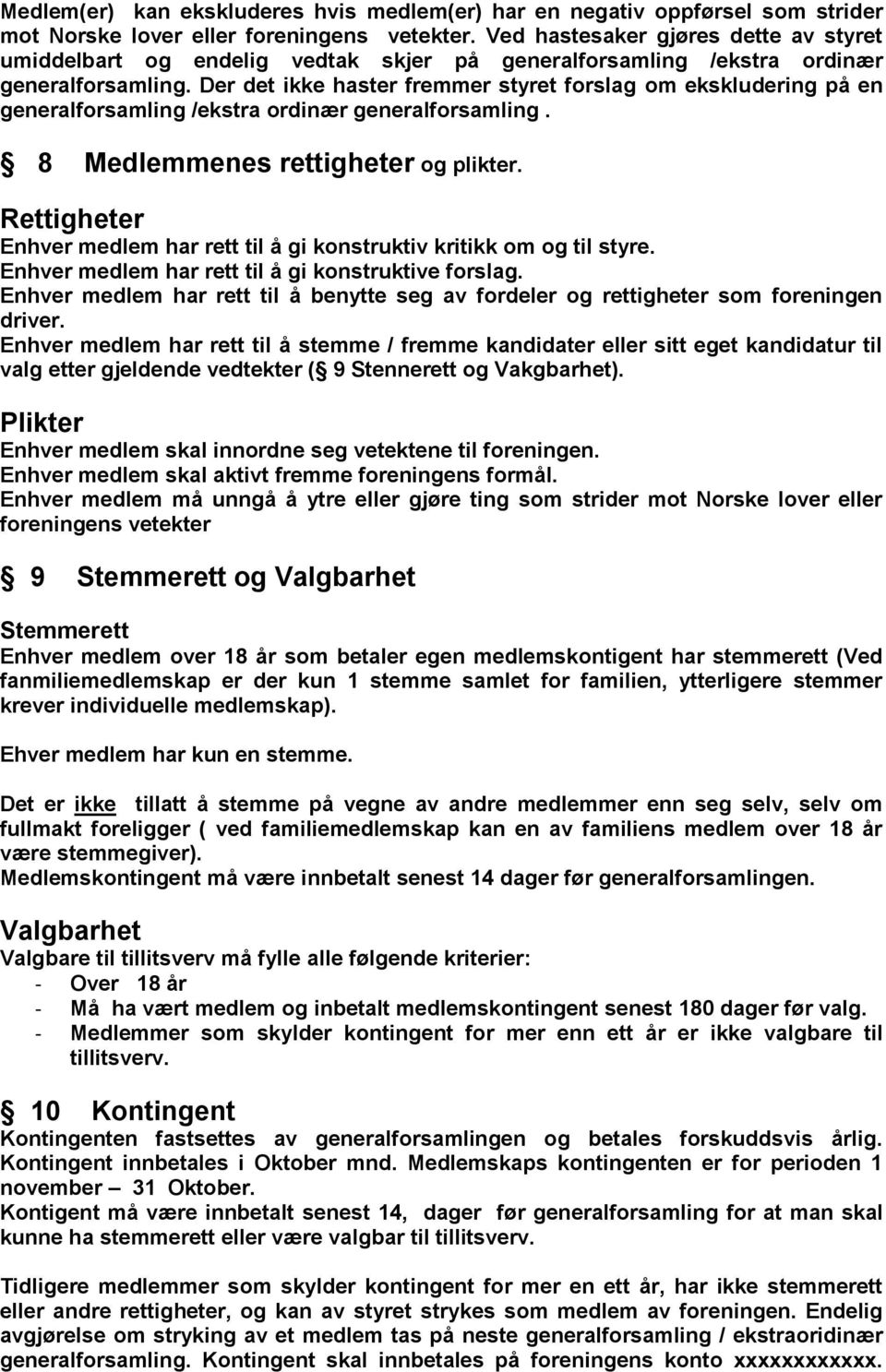 Der det ikke haster fremmer styret forslag om ekskludering på en generalforsamling /ekstra ordinær generalforsamling. 8 Medlemmenes rettigheter og plikter.