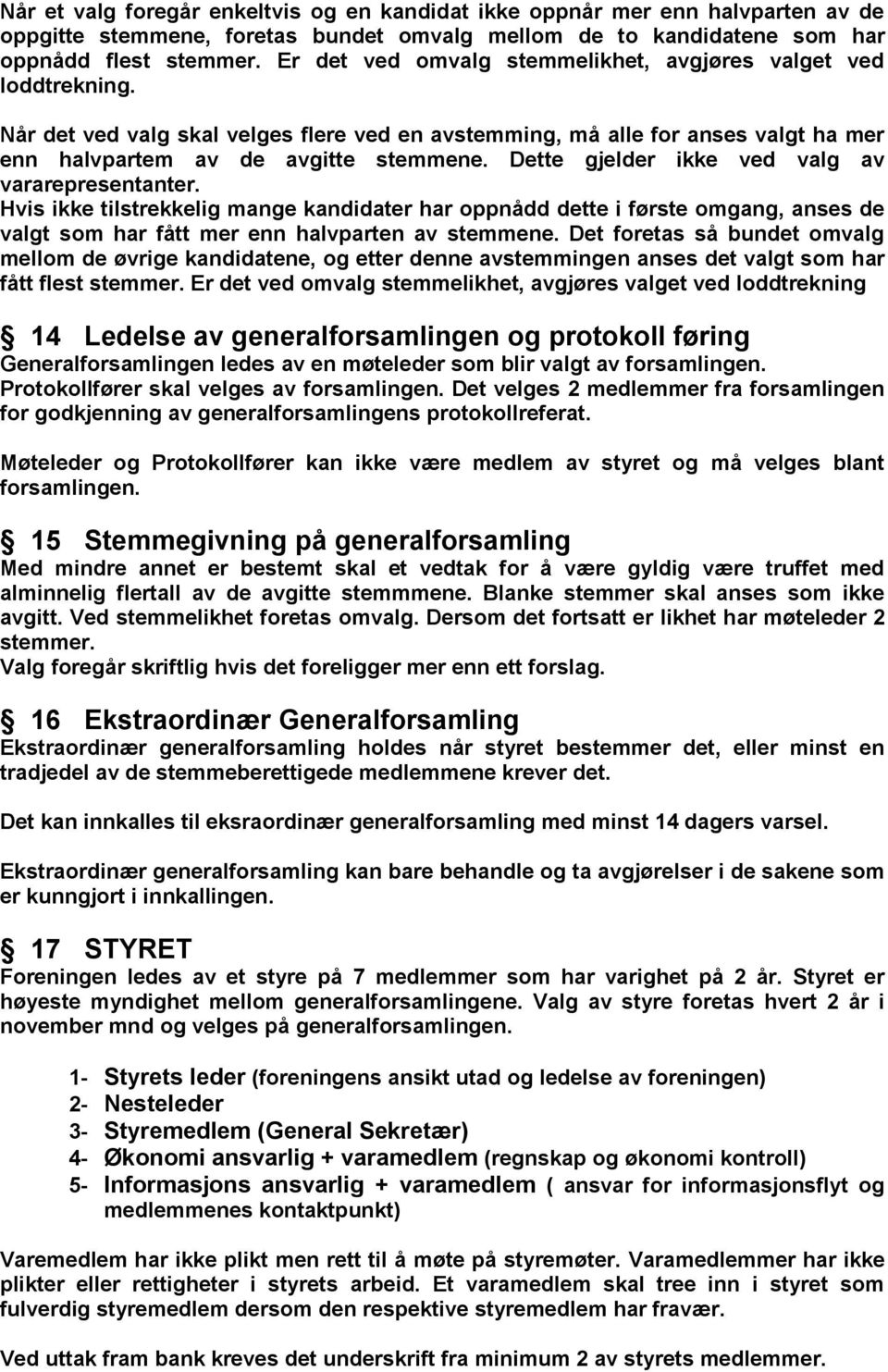 Dette gjelder ikke ved valg av vararepresentanter. Hvis ikke tilstrekkelig mange kandidater har oppnådd dette i første omgang, anses de valgt som har fått mer enn halvparten av stemmene.