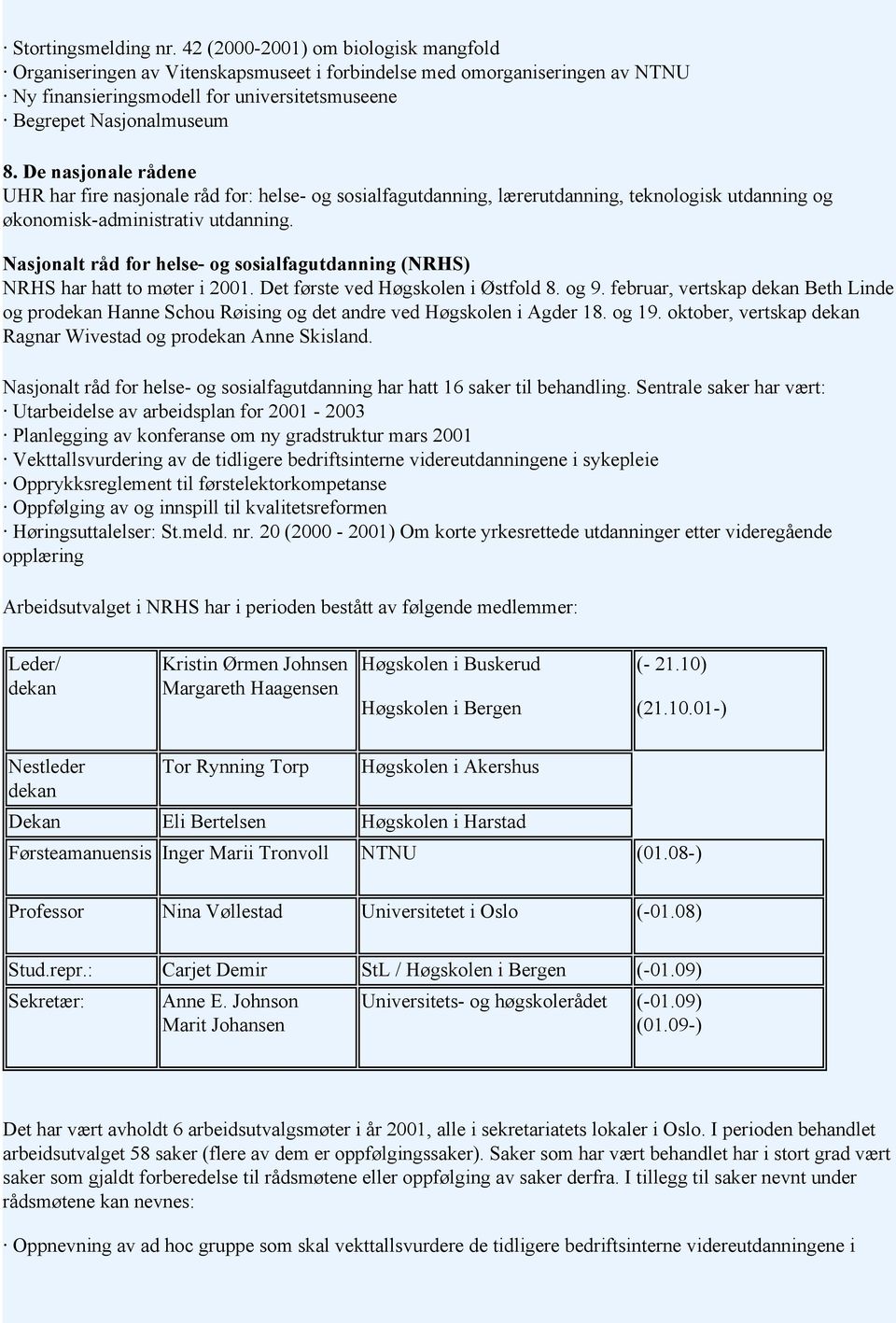 De nasjonale rådene UHR har fire nasjonale råd for: helse- og sosialfagutdanning, lærerutdanning, teknologisk utdanning og økonomisk-administrativ utdanning.