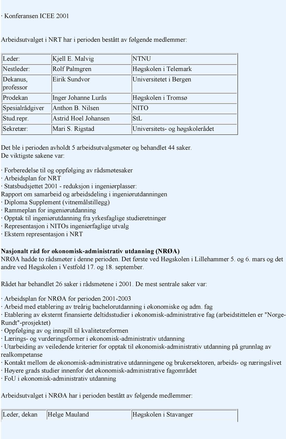 Astrid Hoel Johansen StL Sekretær: Mari S. Rigstad Universitets- og høgskolerådet Det ble i perioden avholdt 5 arbeidsutvalgsmøter og behandlet 44 saker.