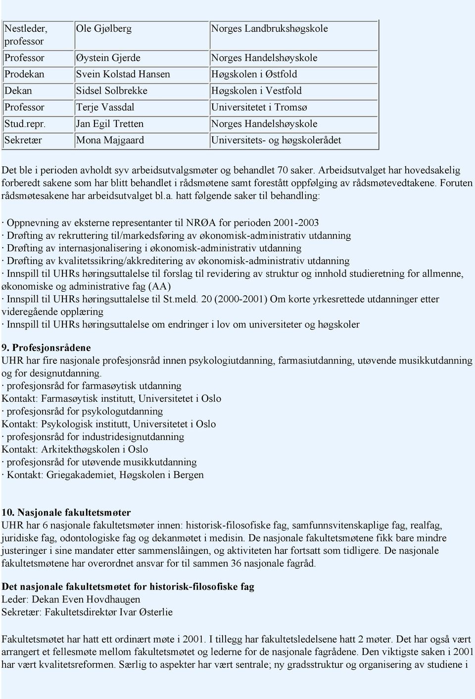 Jan Egil Tretten Norges Handelshøyskole Sekretær Mona Majgaard Universitets- og høgskolerådet Det ble i perioden avholdt syv arbeidsutvalgsmøter og behandlet 70 saker.