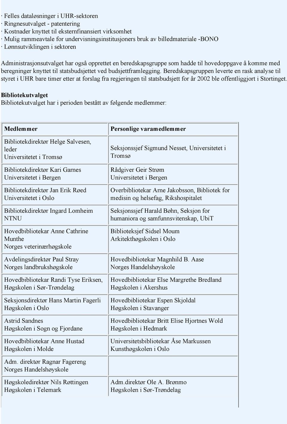 Beredskapsgruppen leverte en rask analyse til styret i UHR bare timer etter at forslag fra regjeringen til statsbudsjett for år 2002 ble offentliggjort i Stortinget.