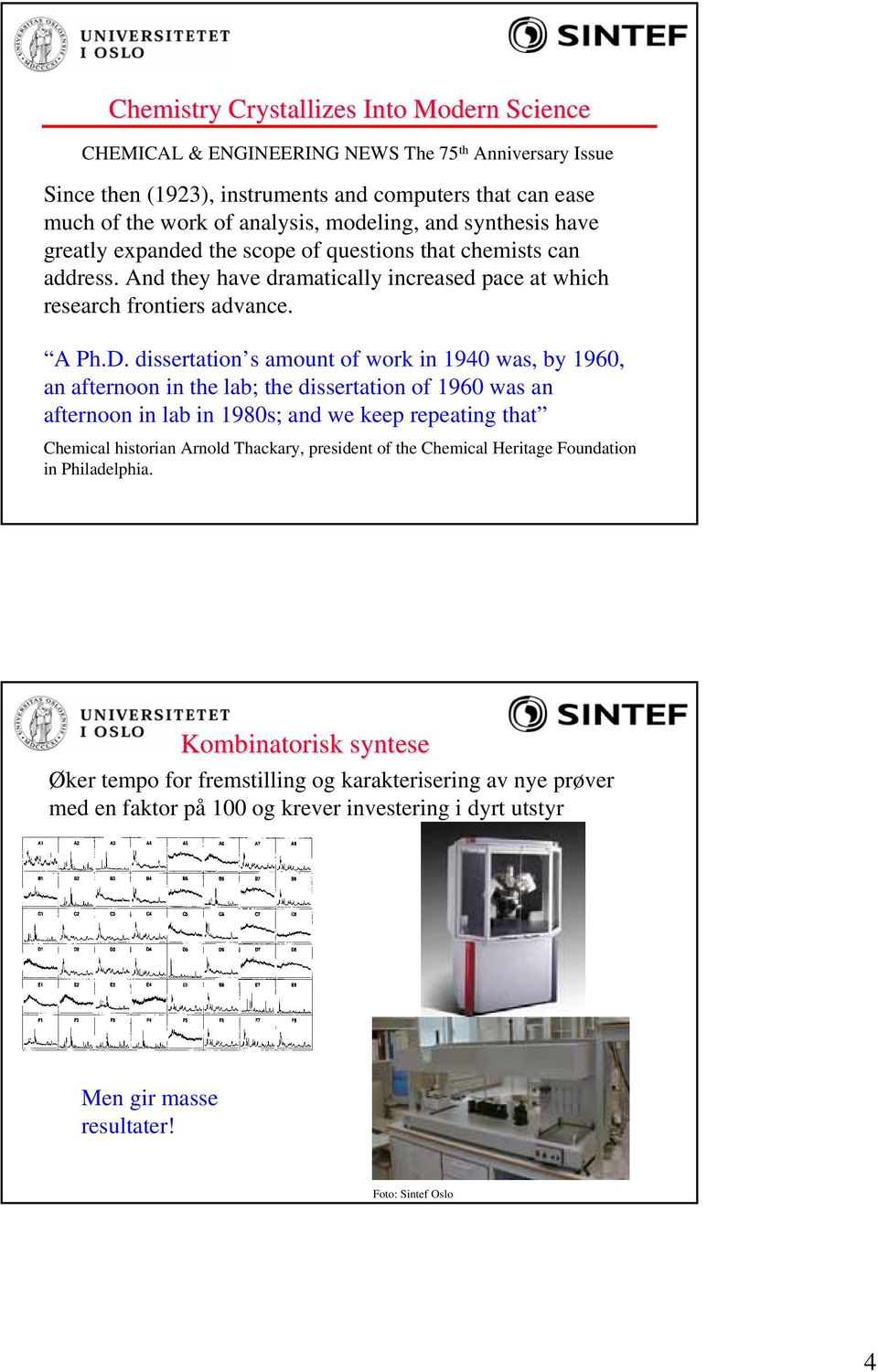 dissertation s amount of work in 1940 was, by 1960, an afternoon in the lab; the dissertation of 1960 was an afternoon in lab in 1980s; and we keep repeating that Chemical historian Arnold Thackary,