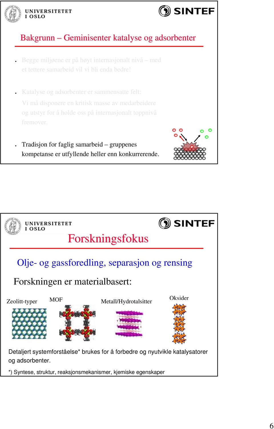 Tradisjon for faglig samarbeid gruppenes kompetanse er utfyllende heller enn konkurrerende.