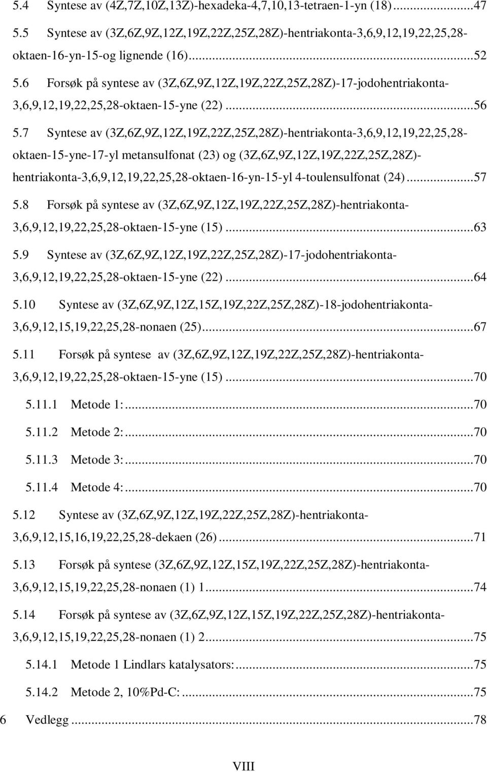 7 Syntese av (3Z,6Z,9Z,12Z,19Z,22Z,25Z,28Z)-hentriakonta-3,6,9,12,19,22,25,28- oktaen-15-yne-17-yl metansulfonat (23) og (3Z,6Z,9Z,12Z,19Z,22Z,25Z,28Z)-