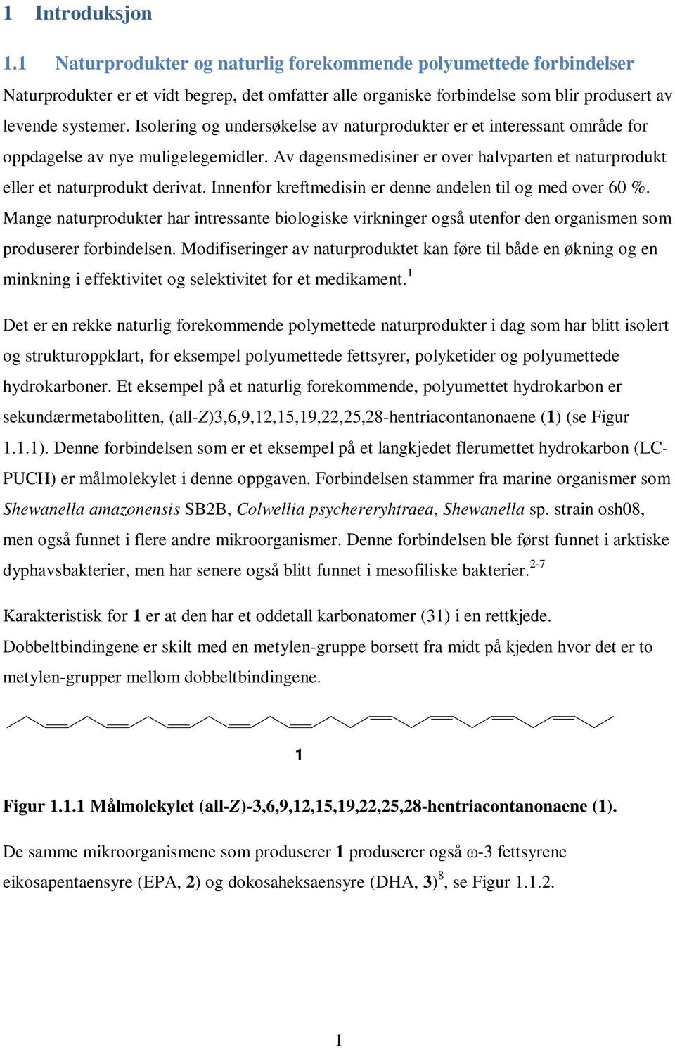 Innenfor kreftmedisin er denne andelen til og med over 60 %. Mange naturprodukter har intressante biologiske virkninger også utenfor den organismen som produserer forbindelsen.