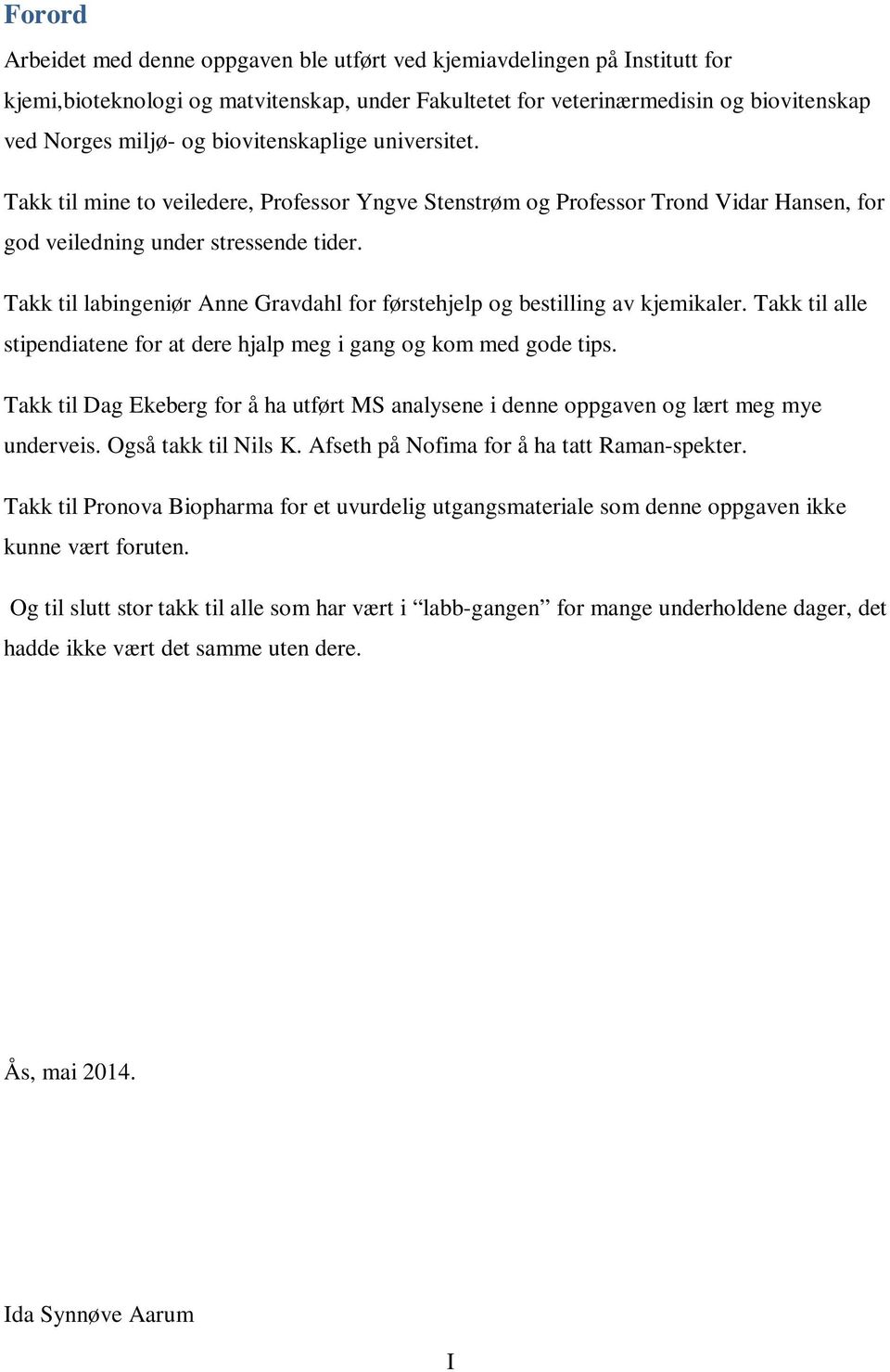 Takk til labingeniør Anne Gravdahl for førstehjelp og bestilling av kjemikaler. Takk til alle stipendiatene for at dere hjalp meg i gang og kom med gode tips.