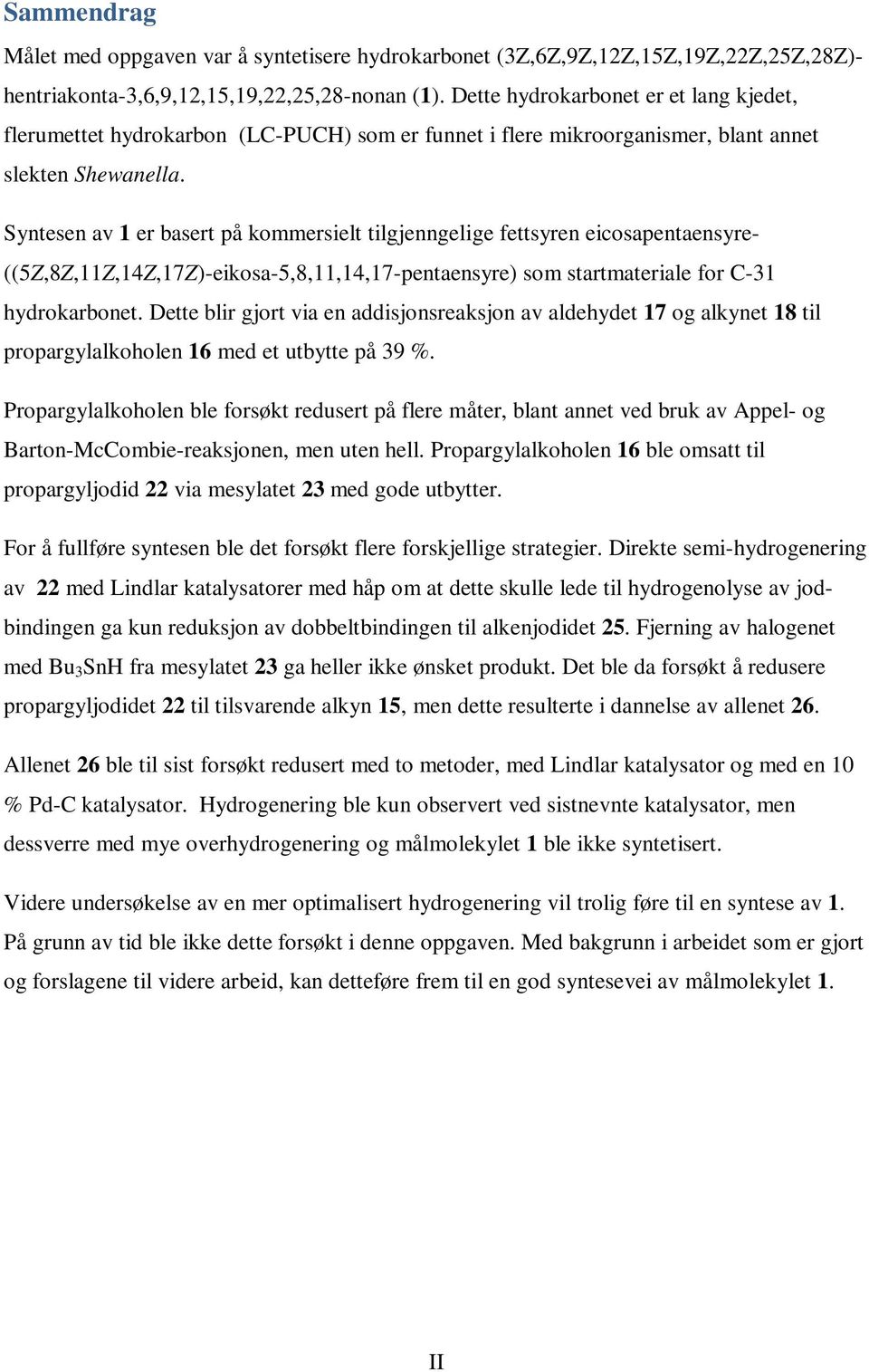 Syntesen av 1 er basert på kommersielt tilgjenngelige fettsyren eicosapentaensyre- ((5Z,8Z,11Z,14Z,17Z)-eikosa-5,8,11,14,17-pentaensyre) som startmateriale for C-31 hydrokarbonet.