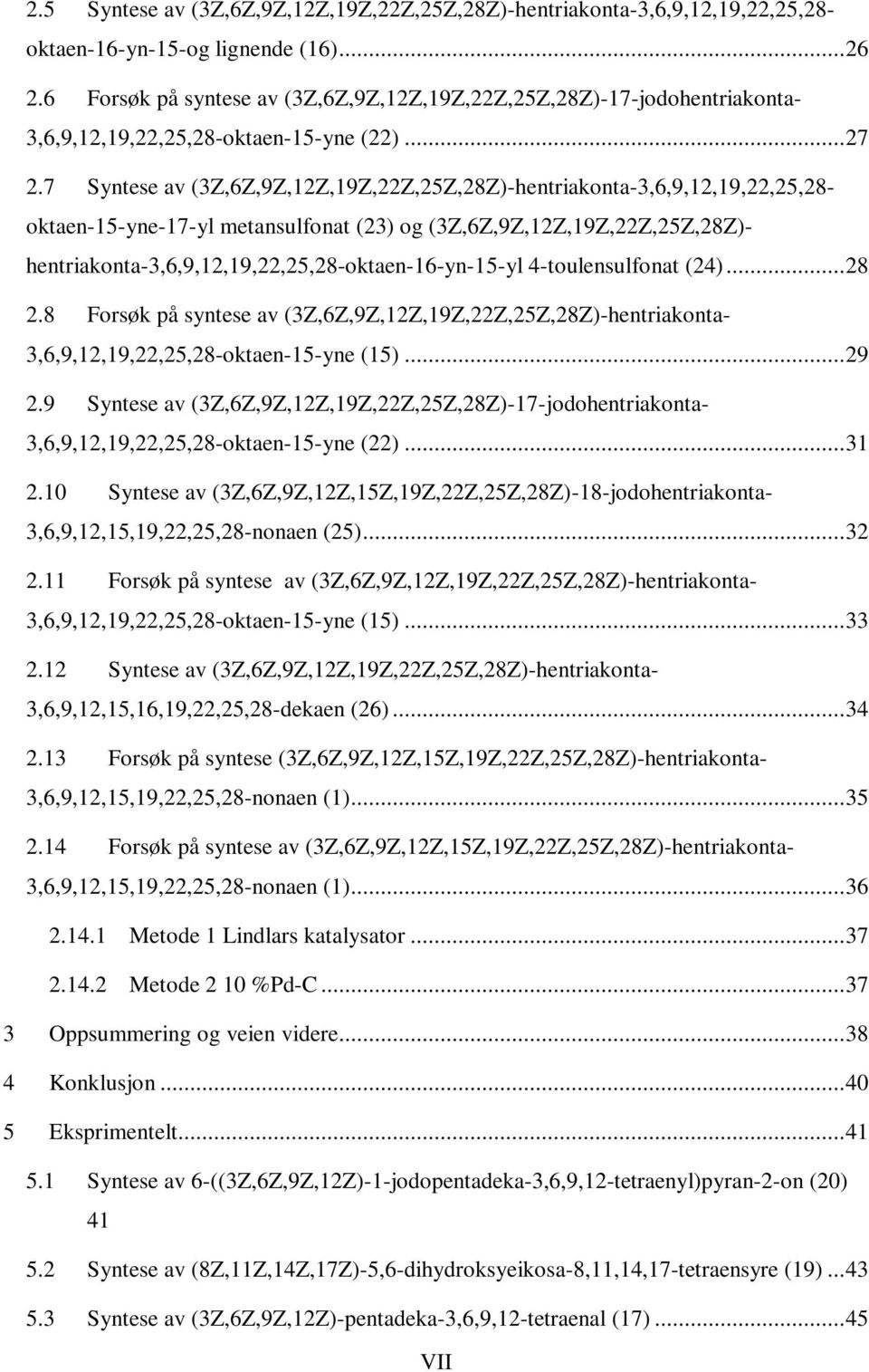 7 Syntese av (3Z,6Z,9Z,12Z,19Z,22Z,25Z,28Z)-hentriakonta-3,6,9,12,19,22,25,28- oktaen-15-yne-17-yl metansulfonat (23) og (3Z,6Z,9Z,12Z,19Z,22Z,25Z,28Z)-