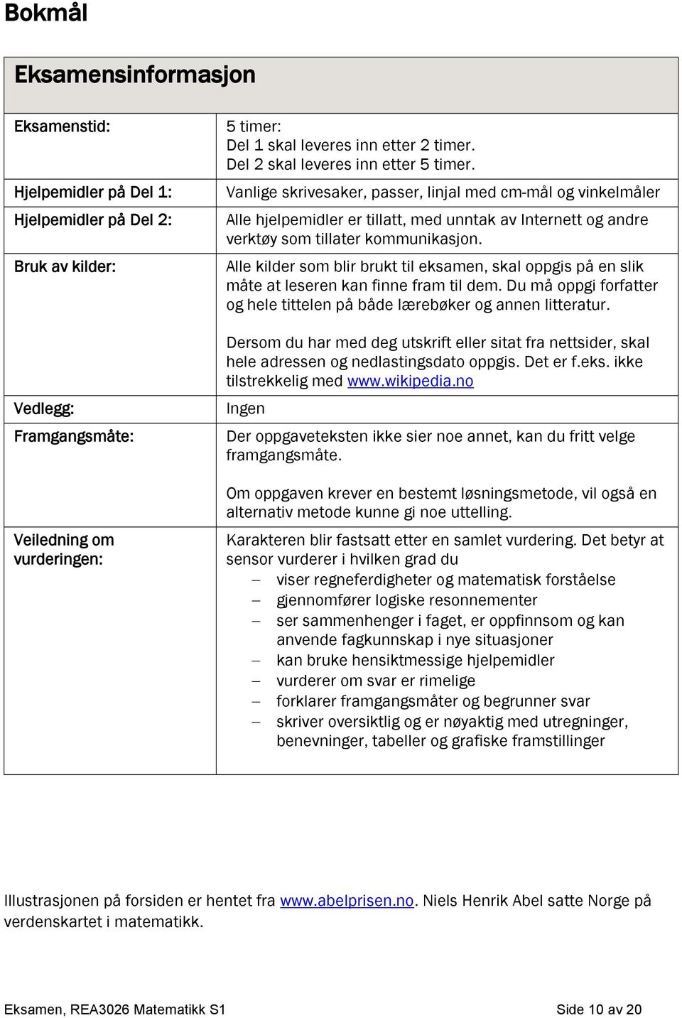 Alle kilder som blir brukt til eksamen, skal oppgis på en slik måte at leseren kan finne fram til dem. Du må oppgi forfatter og hele tittelen på både lærebøker og annen litteratur.