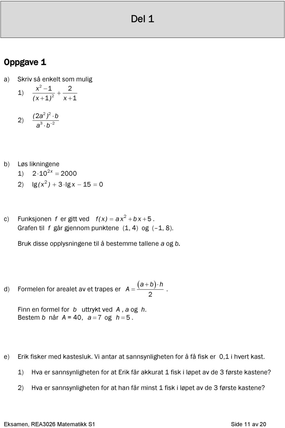 Finn en formel for b uttrykt ved A, a og h. Bestem b når A =40, a 7 og h 5. e) Erik fisker med kastesluk. Vi antar at sannsynligheten for å få fisk er 0,1 i hvert kast.