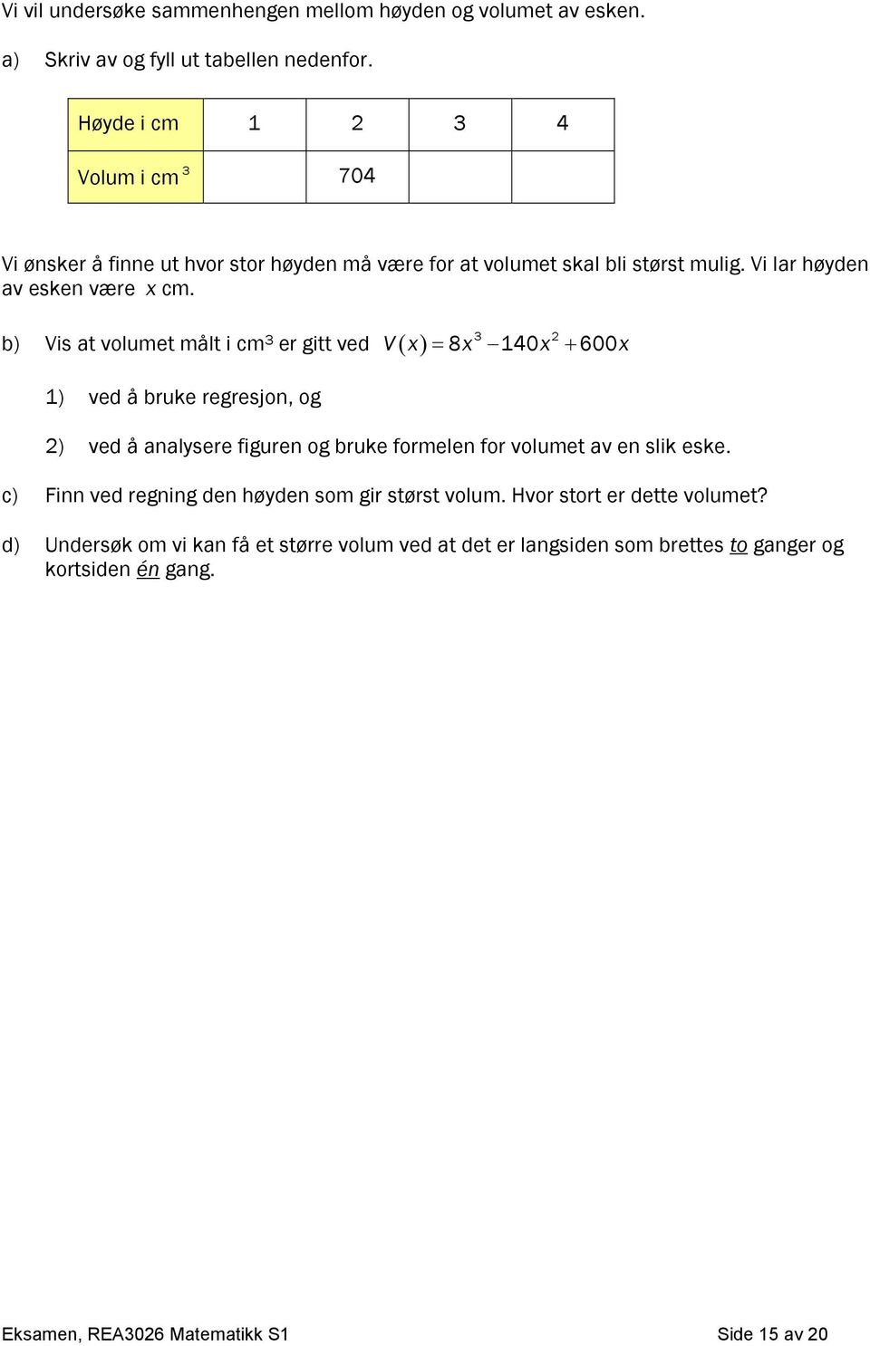 b) Vis at volumet målt i cm 3 3 er gitt ved V x 8x 140x 600x 1) ved å bruke regresjon, og ) ved å analysere figuren og bruke formelen for volumet av en slik eske.