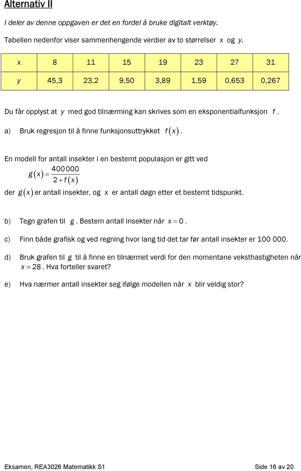 En modell for antall insekter i en bestemt populasjon er gitt ved 400000 g x f x der g x er antall insekter, og x er antall døgn etter et bestemt tidspunkt. b) Tegn grafen til g.