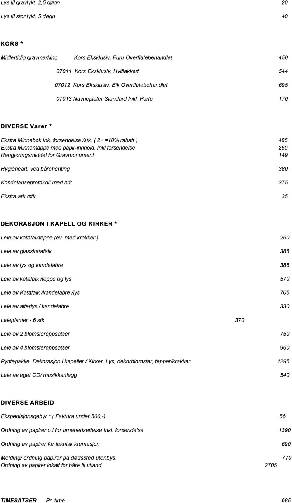 Inkl. Porto 170 DIVERSE Varer * Ekstra Minnebok Ink. forsendelse /stk. ( 2+ =10% rabatt ) 485 Ekstra Minnemappe med papir-innhold. Inkl.