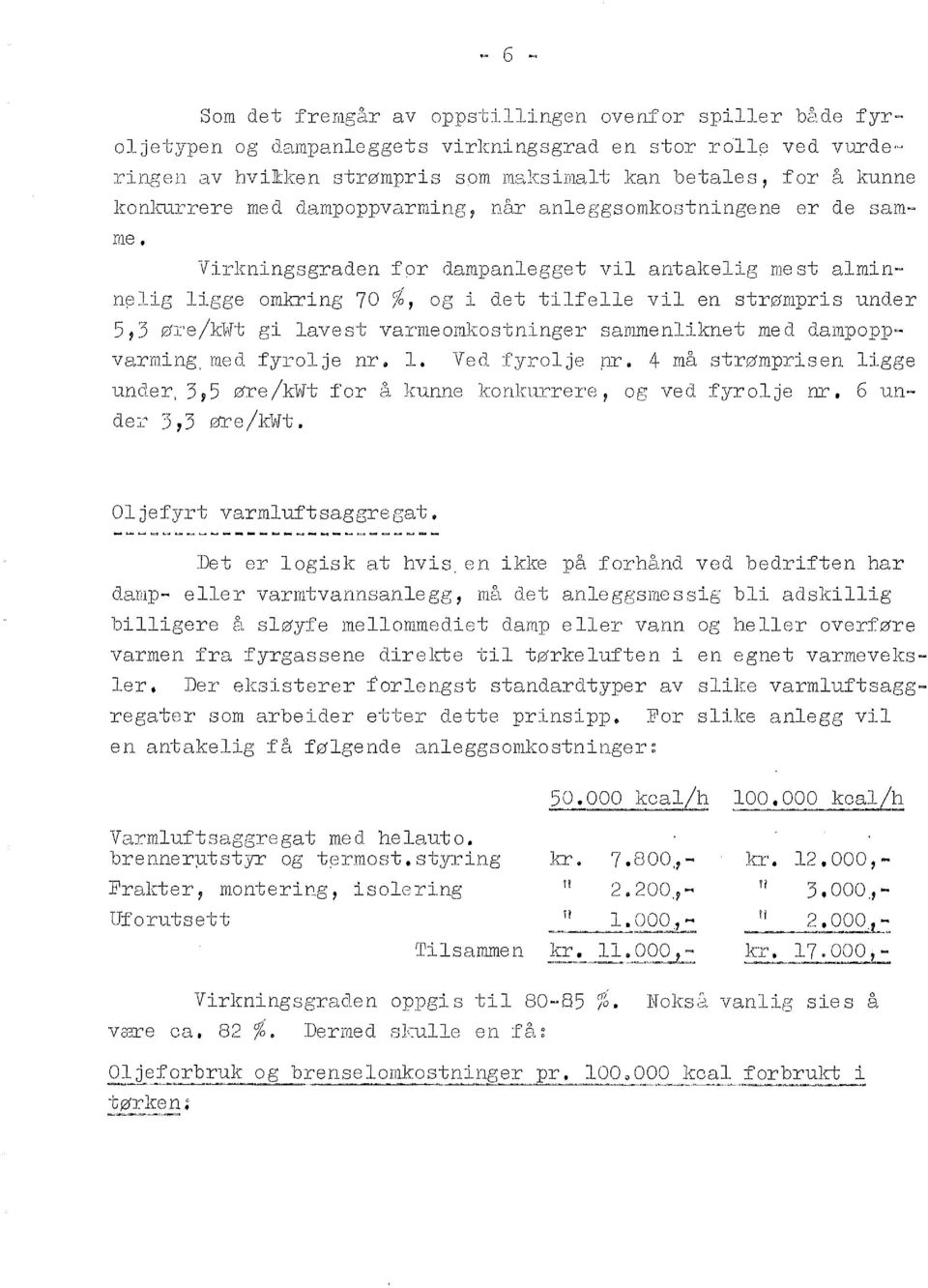 Virkning,sgraden for dampanlegget v antakelig mest almin~~ n~lig ligge omkring 70 %, og i det tfelle v en strømpris under 5, 3 øre/kvvt gi lavest varme omkostninger san.