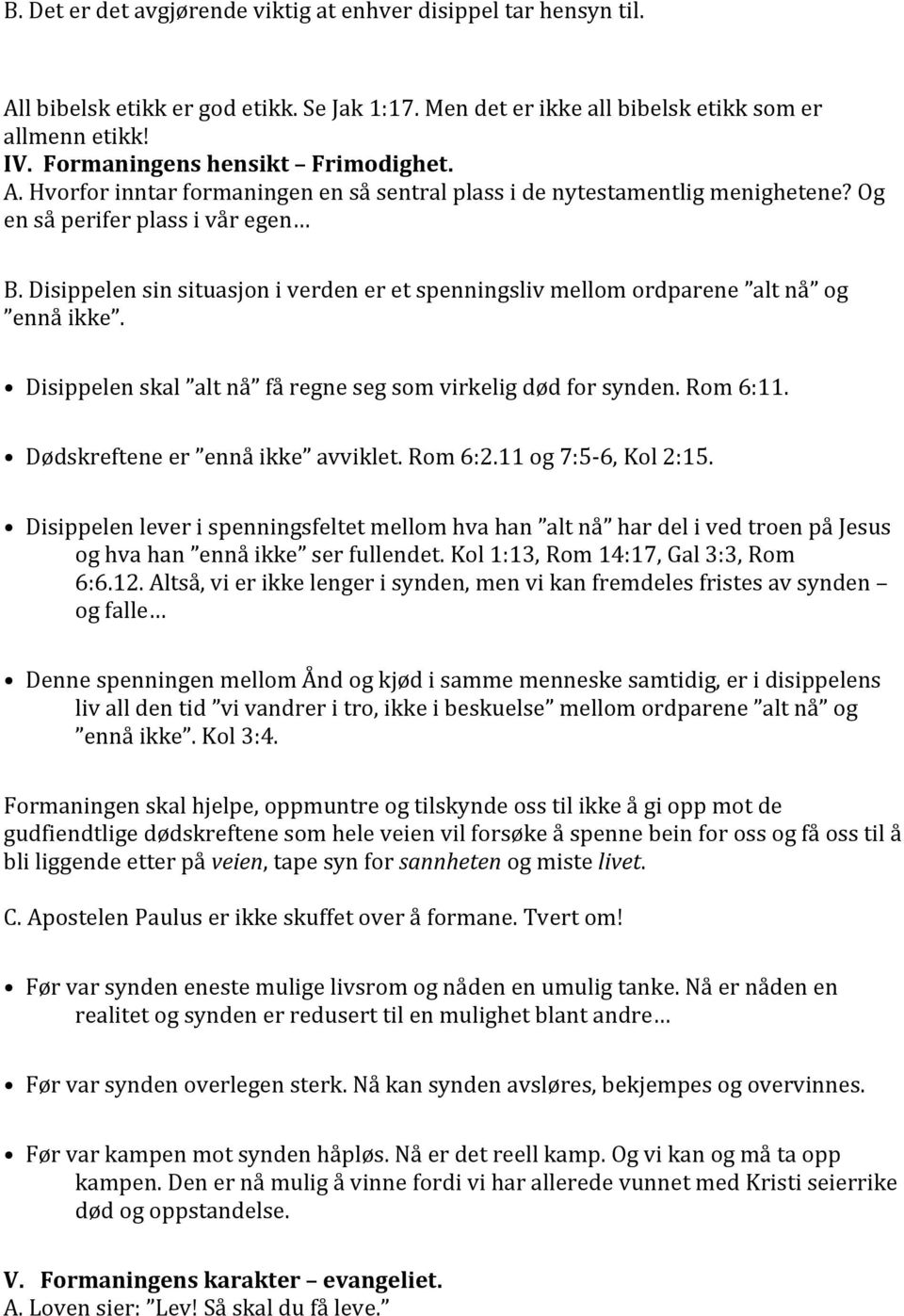 Disippelen sin situasjon i verden er et spenningsliv mellom ordparene alt nå og ennå ikke. Disippelen skal alt nå få regne seg som virkelig død for synden. Rom 6:11.