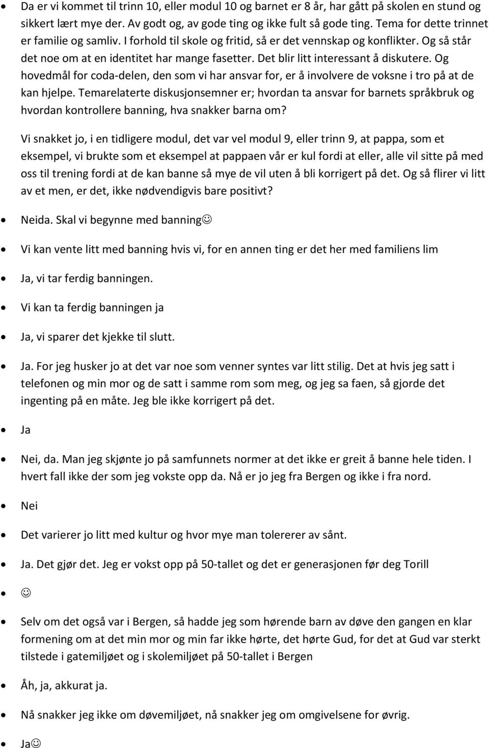 Det blir litt interessant å diskutere. Og hovedmål for coda delen, den som vi har ansvar for, er å involvere de voksne i tro på at de kan hjelpe.