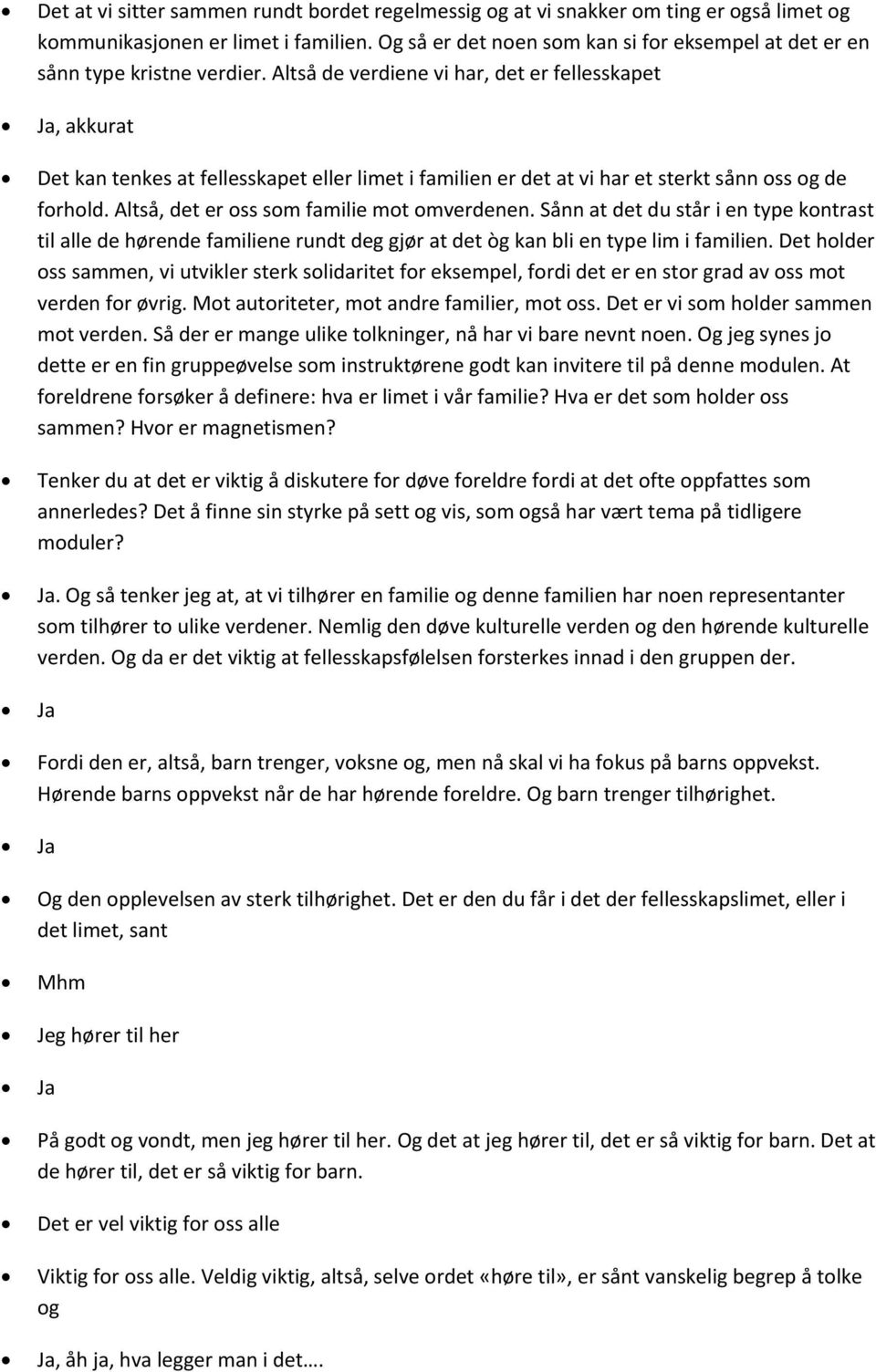 Altså de verdiene vi har, det er fellesskapet, akkurat Det kan tenkes at fellesskapet eller limet i familien er det at vi har et sterkt sånn oss og de forhold.