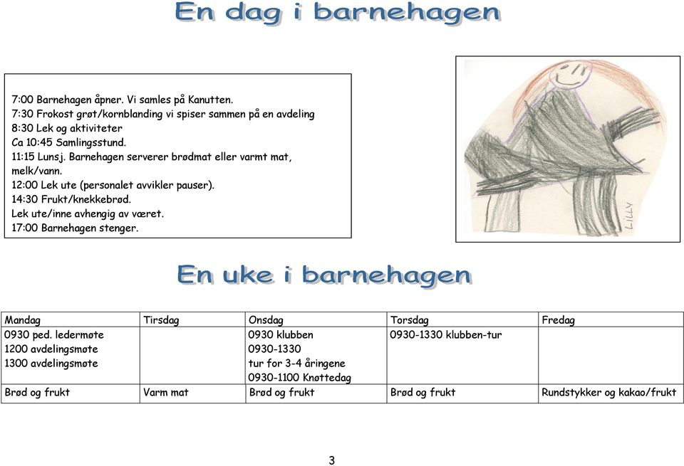 Barnehagen serverer brødmat eller varmt mat, melk/vann. 12:00 Lek ute (personalet avvikler pauser). 14:30 Frukt/knekkebrød.