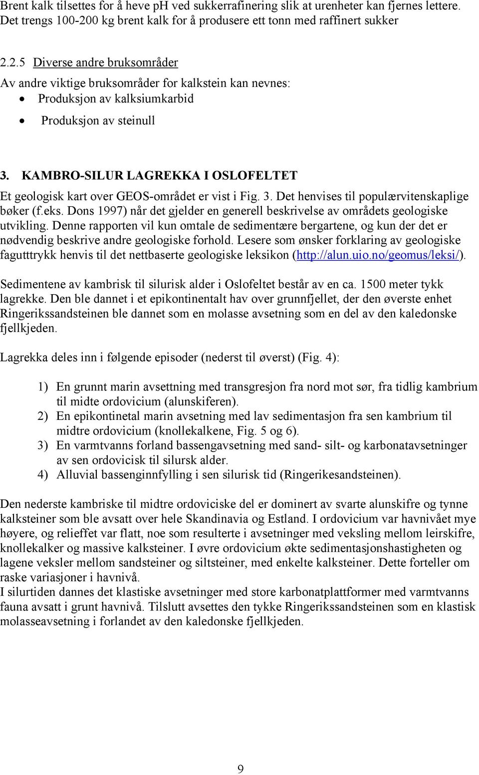 2.5 Diverse andre bruksområder Av andre viktige bruksområder for kalkstein kan nevnes: Produksjon av kalksiumkarbid Produksjon av steinull 3.