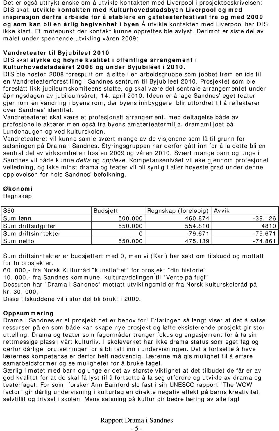 Derimot er siste del av målet under spennende utvikling våren 2009: Vandreteater til Byjubileet 2010 DIS skal styrke og høyne kvalitet i offentlige arrangement i Kulturhovedstadsåret 2008 og under