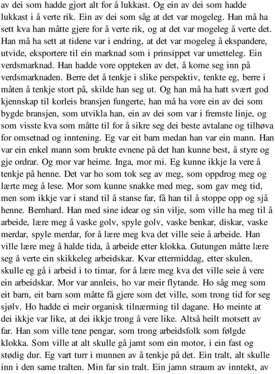 Han må ha sett at tidene var i endring, at det var mogeleg å ekspandere, utvide, eksportere til ein marknad som i prinsippet var umetteleg. Ein verdsmarknad.