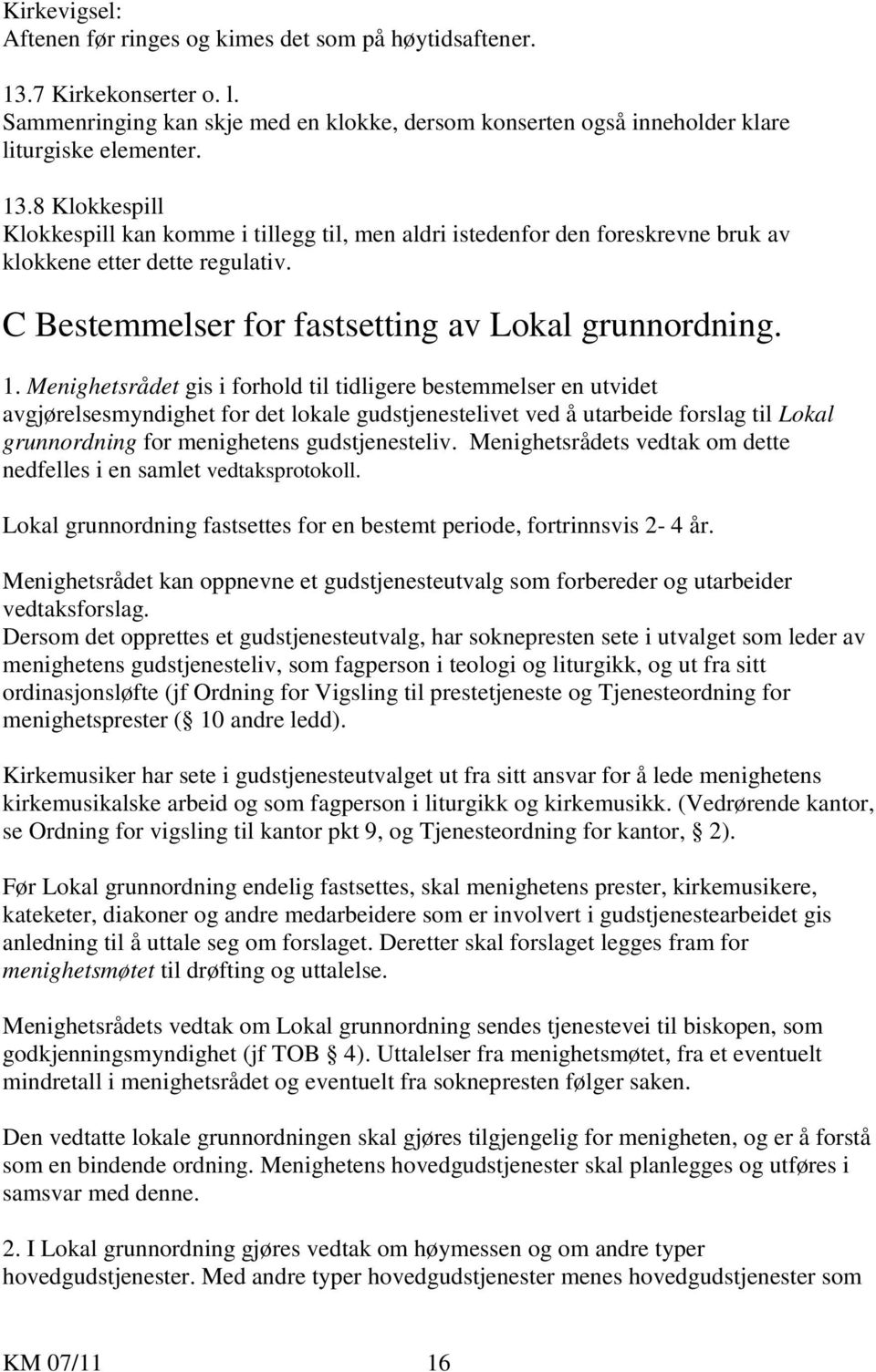 Menighetsrådet gis i forhold til tidligere bestemmelser en utvidet avgjørelsesmyndighet for det lokale gudstjenestelivet ved å utarbeide forslag til Lokal grunnordning for menighetens gudstjenesteliv.