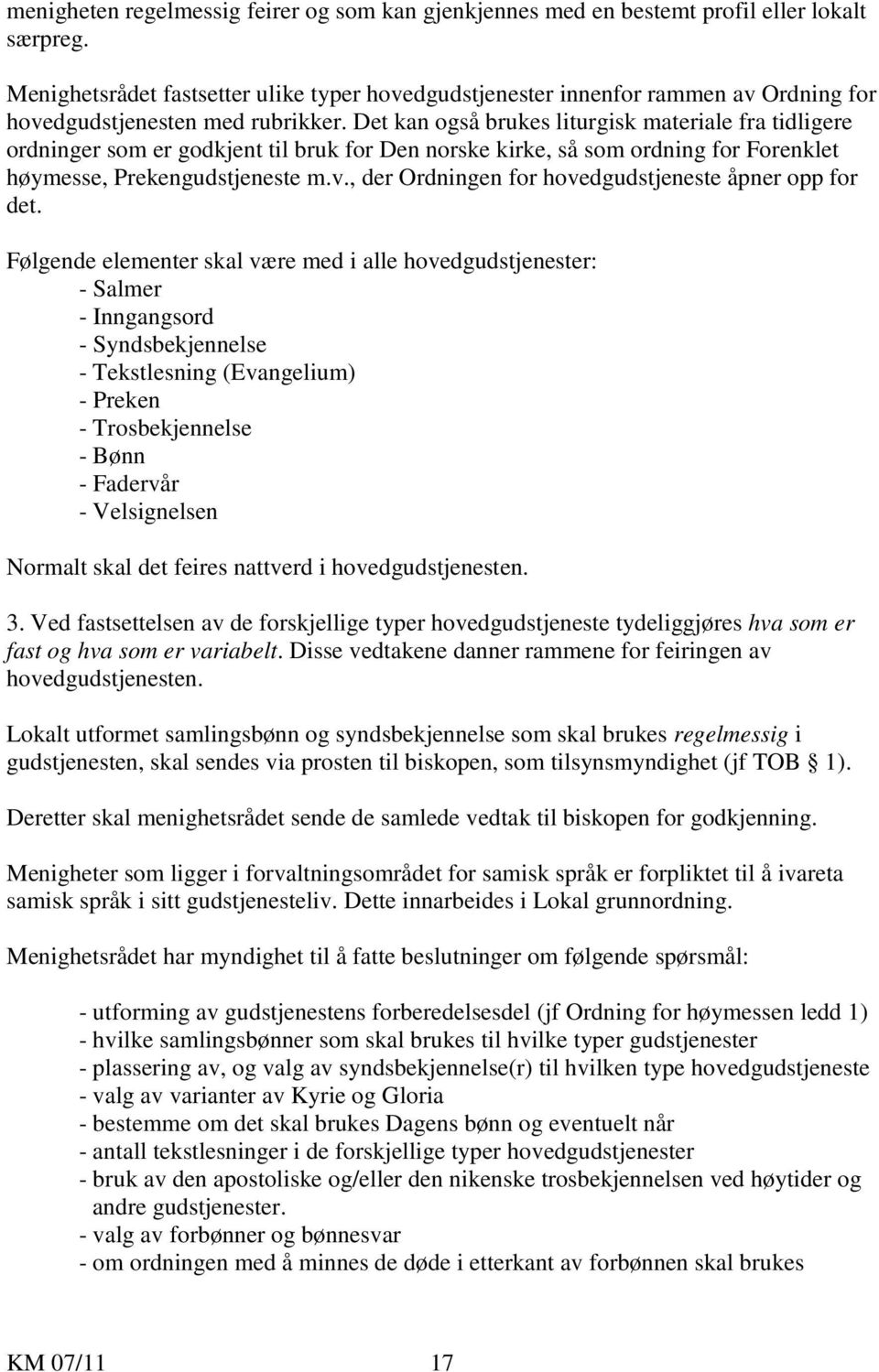 Det kan også brukes liturgisk materiale fra tidligere ordninger som er godkjent til bruk for Den norske kirke, så som ordning for Forenklet høymesse, Prekengudstjeneste m.v.