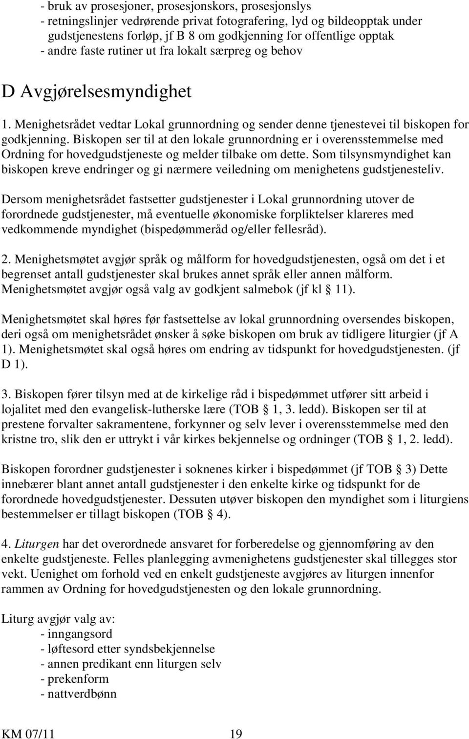 Biskopen ser til at den lokale grunnordning er i overensstemmelse med Ordning for hovedgudstjeneste og melder tilbake om dette.