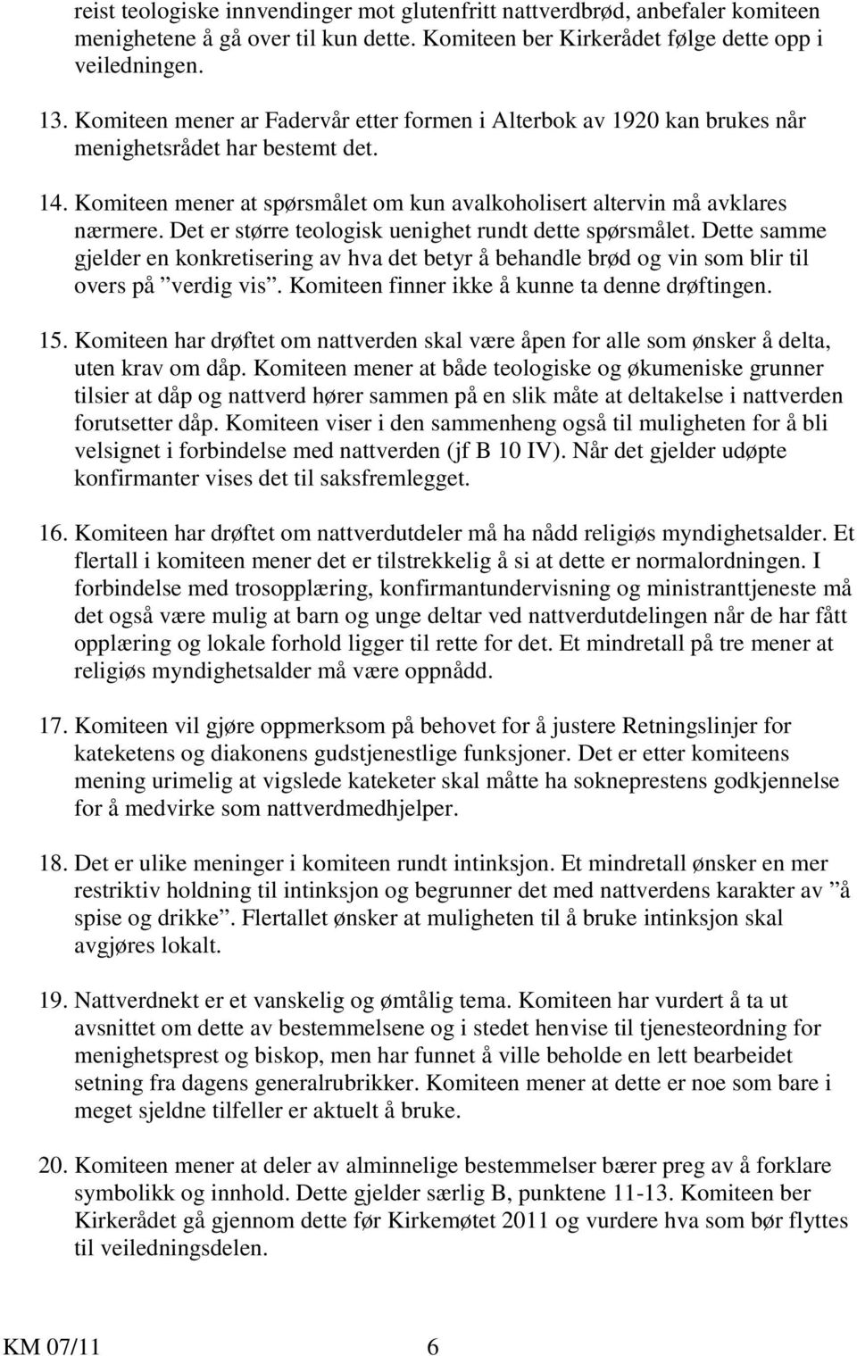 Det er større teologisk uenighet rundt dette spørsmålet. Dette samme gjelder en konkretisering av hva det betyr å behandle brød og vin som blir til overs på verdig vis.