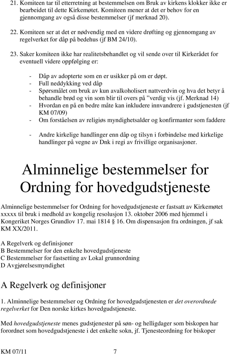 Komiteen ser at det er nødvendig med en videre drøfting og gjennomgang av regelverket for dåp på bedehus (jf BM 24/10). 23.