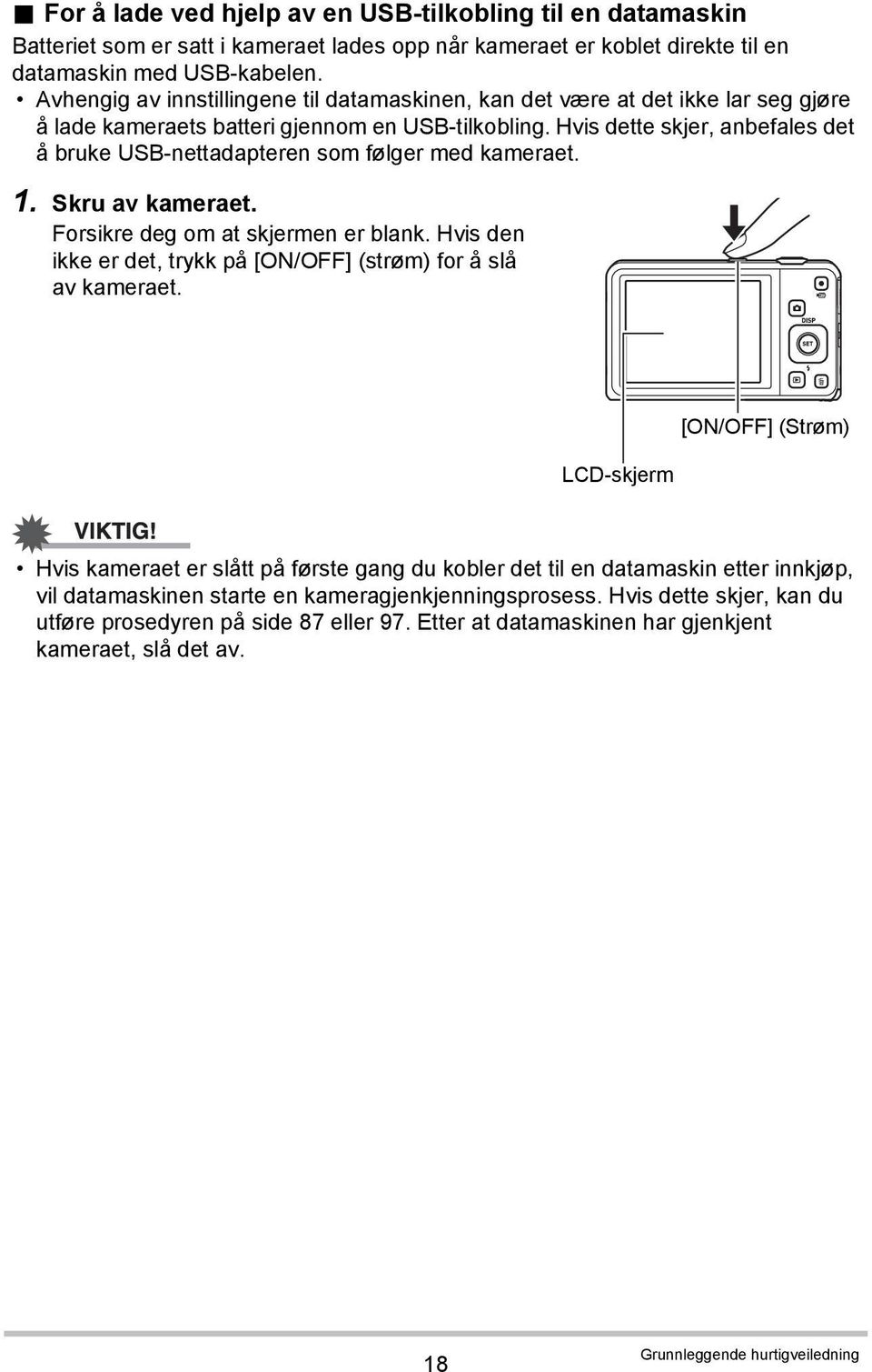 Hvis dette skjer, anbefales det å bruke USB-nettadapteren som følger med kameraet. 1. Skru av kameraet. Forsikre deg om at skjermen er blank.