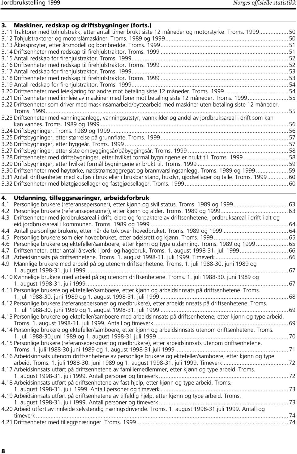 Troms. 1999... 51 3.15 Antall redskap for firehjulstraktor. Troms. 1999... 52 3.16 Driftsenheter med redskap til firehjulstraktor. Troms. 1999... 52 3.17 Antall redskap for firehjulstraktor. Troms. 1999... 53 3.