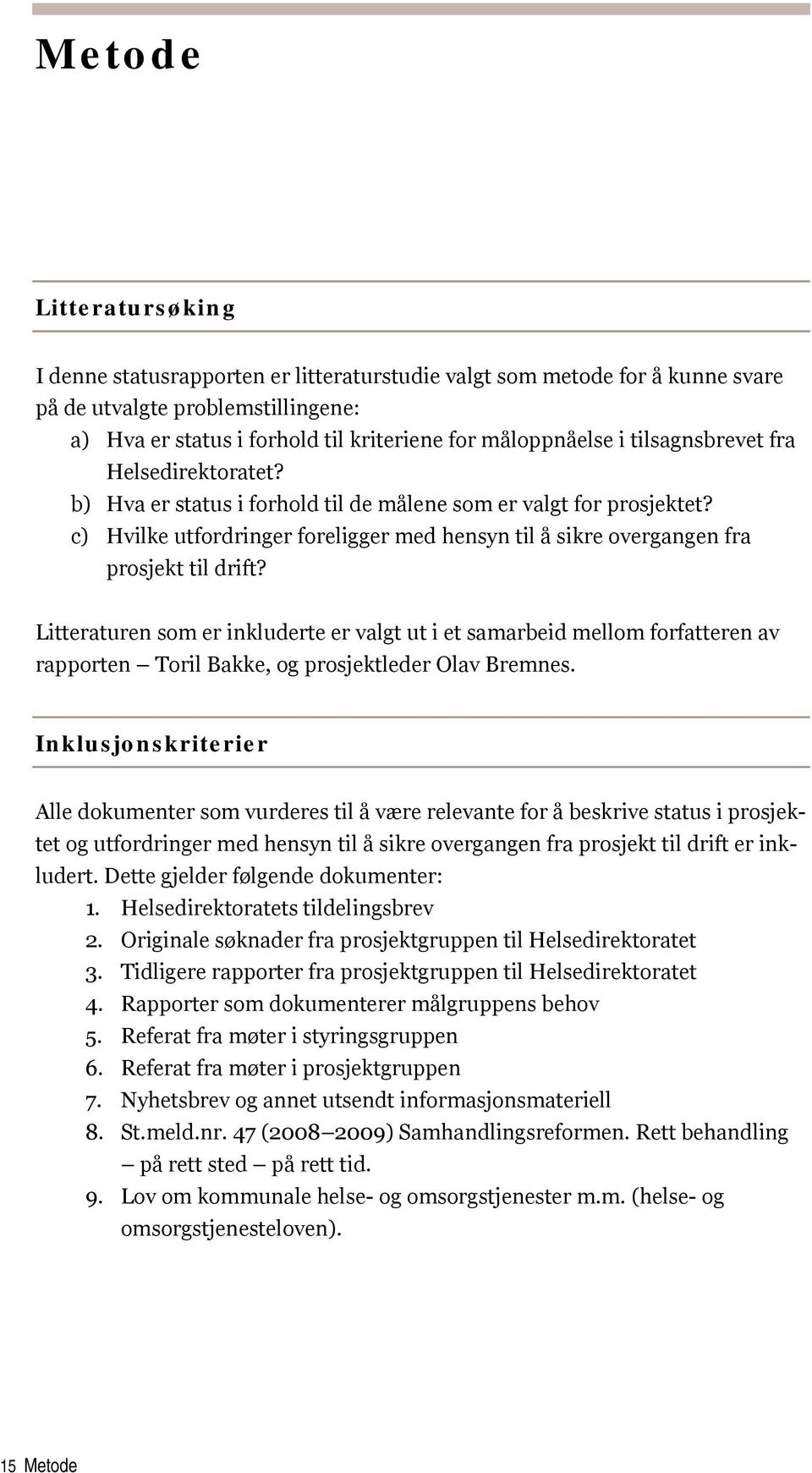 Litteraturen som er inkluderte er valgt ut i et samarbeid mellom forfatteren av rapporten Toril Bakke, og prosjektleder Olav Bremnes.