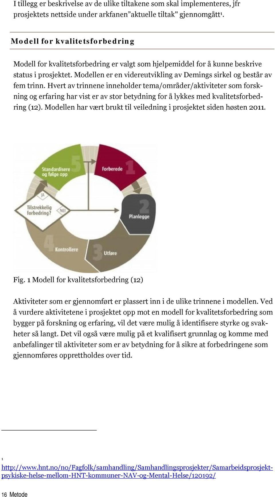 Modellen er en videreutvikling av Demings sirkel og består av fem trinn.