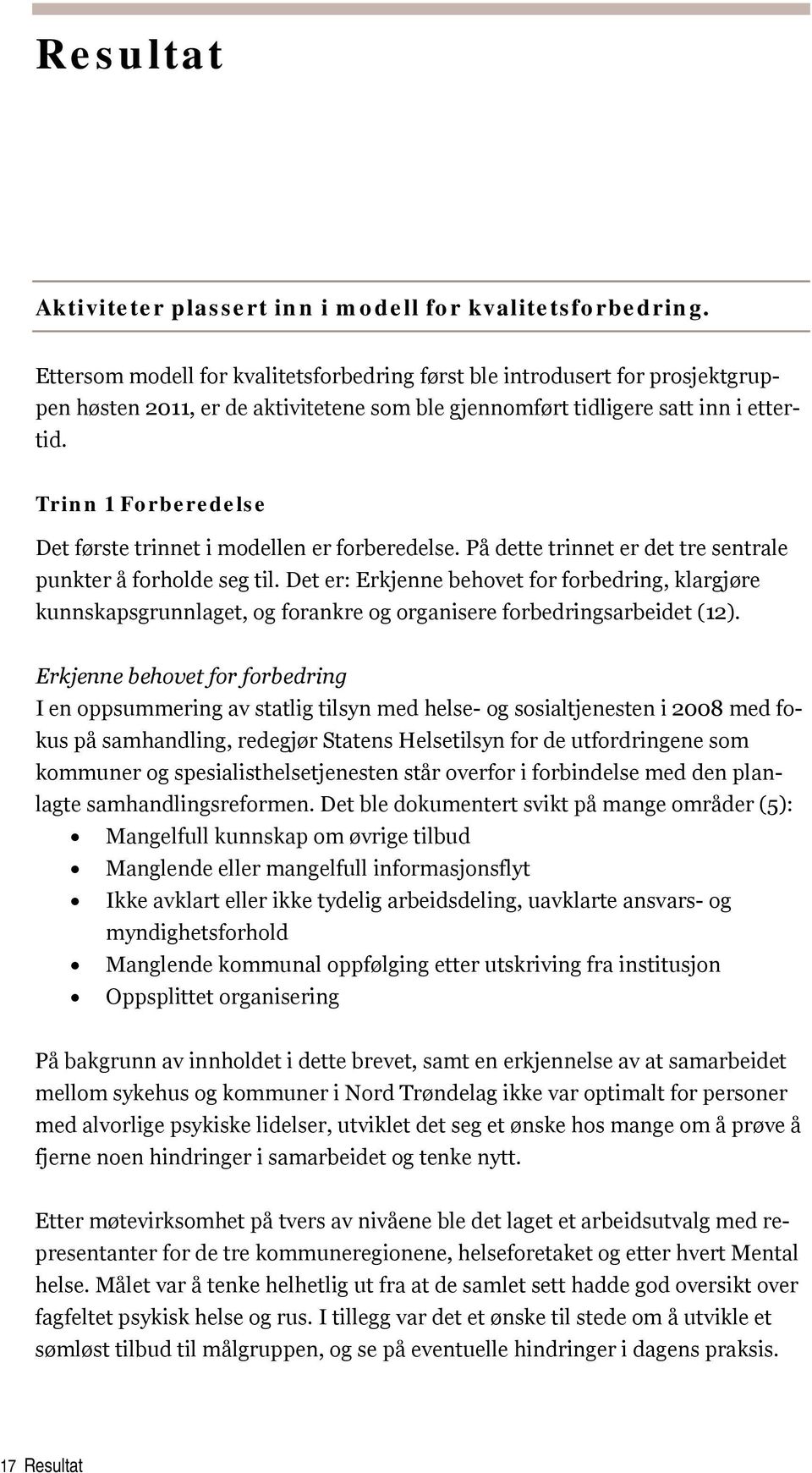 Trinn 1 Forberedelse Det første trinnet i modellen er forberedelse. På dette trinnet er det tre sentrale punkter å forholde seg til.