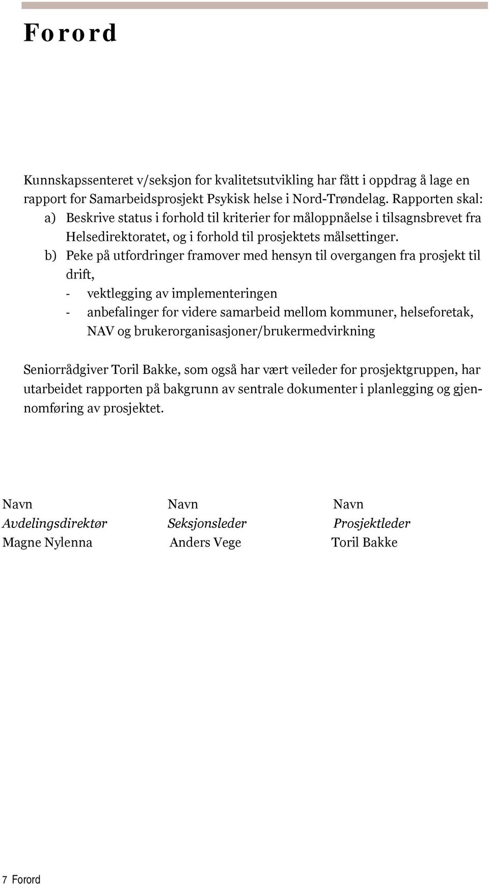 b) Peke på utfordringer framover med hensyn til overgangen fra prosjekt til drift, vektlegging av implementeringen anbefalinger for videre samarbeid mellom kommuner, helseforetak, NAV og