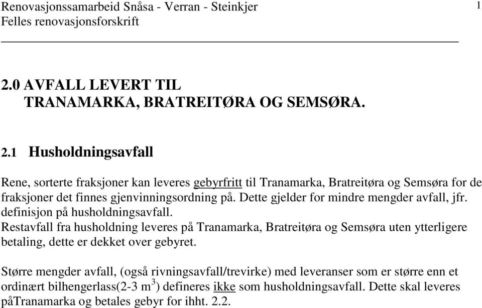 Restavfall fra husholdning leveres på Tranamarka, Bratreitøra og Semsøra uten ytterligere betaling, dette er dekket over gebyret.