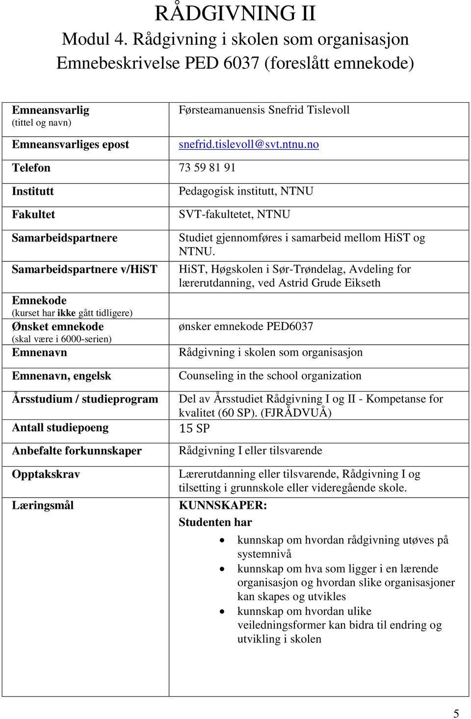 no Telefon 73 59 81 91 Institutt Fakultet Samarbeidspartnere Samarbeidspartnere v/hist Emnekode (kurset har ikke gått tidligere) Ønsket emnekode (skal være i 6000-serien) Emnenavn Emnenavn, engelsk